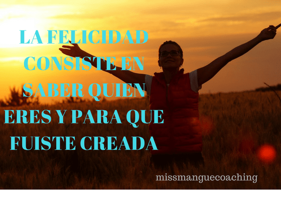 la-felicidad-consiste-en-saber-quien-eres-y-para-que-fuiste-creada